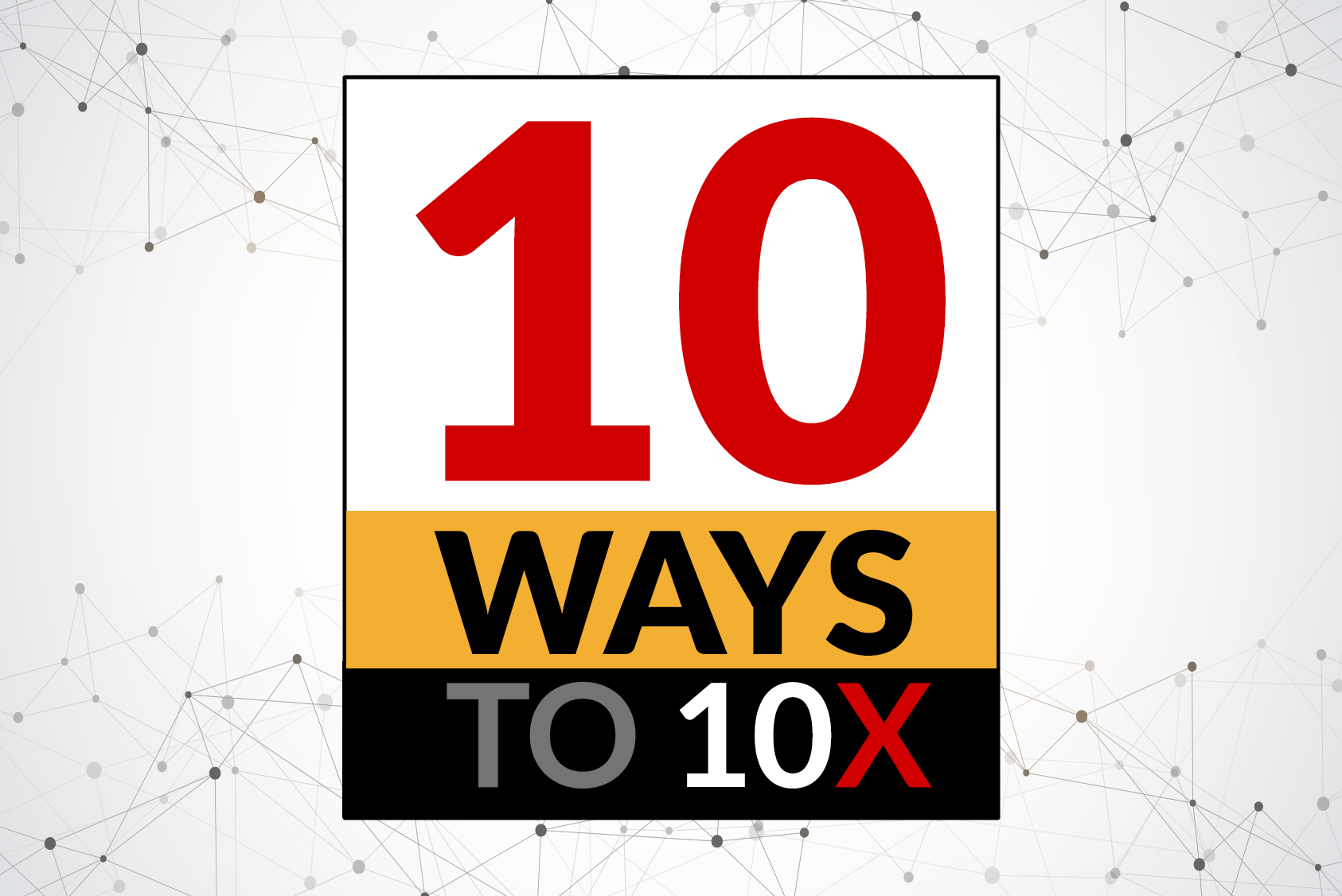 10 Ways To 10X